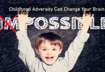 Childhood Adversity Can Change Your Brain Childhood Adversity Can Change Your Brain